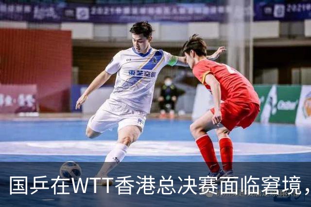 国乒在WTT香港总决赛面临窘境，男单无缘女单参赛名额有限