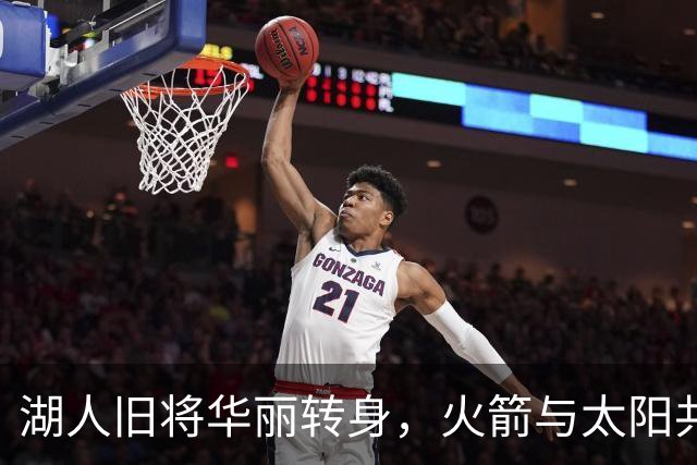 湖人旧将华丽转身，火箭与太阳共同迎来新生